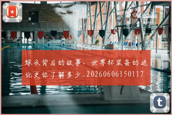 球衣背后的故事，世界杯装备的进化史你了解多少_20260606150117