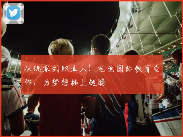 从玩家到职业人！电竞国际教育合作，为梦想插上翅膀