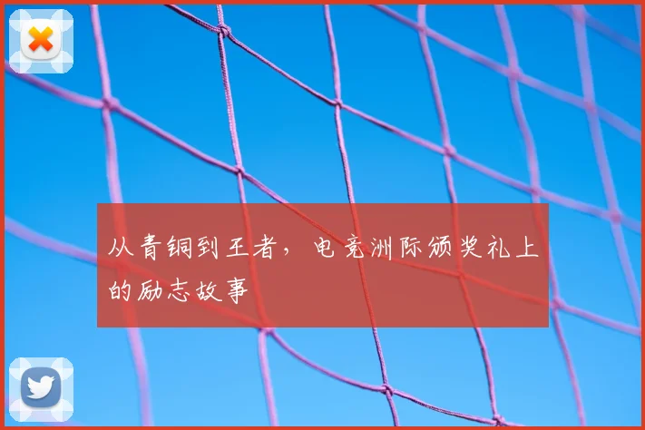 从青铜到王者，电竞洲际颁奖礼上的励志故事