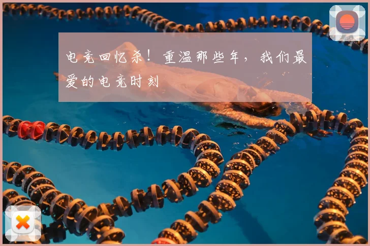 电竞回忆杀！重温那些年，我们最爱的电竞时刻