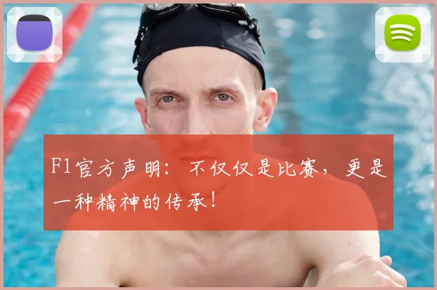 F1官方声明：不仅仅是比赛，更是一种精神的传承！