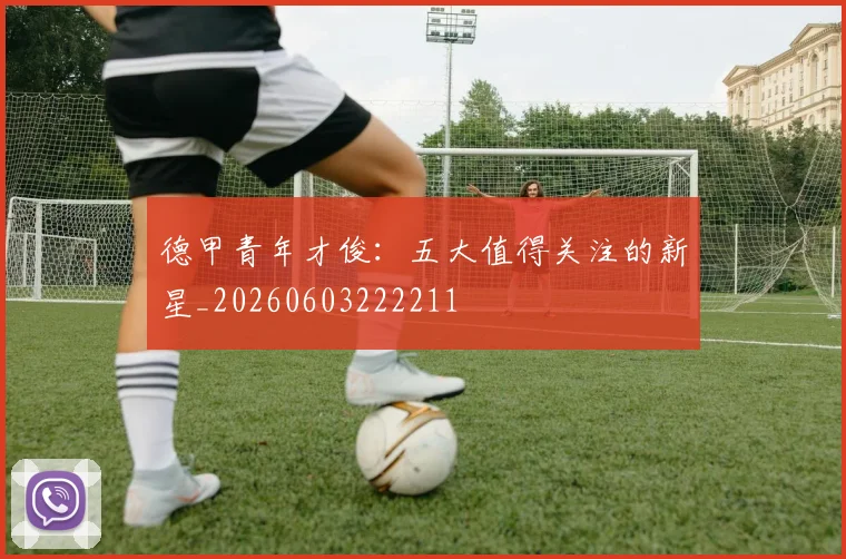 德甲青年才俊：五大值得关注的新星_20260603222211