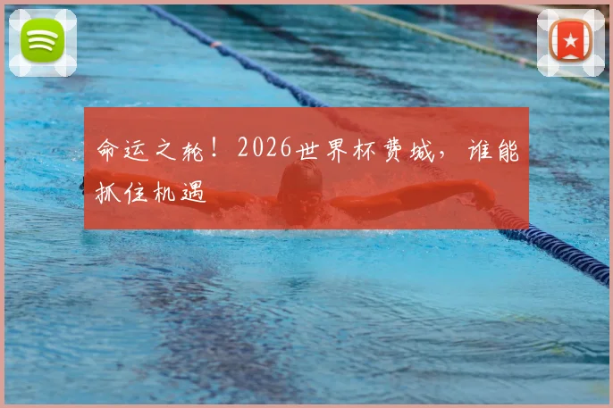命运之轮！2026世界杯费城，谁能抓住机遇
