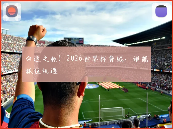 命运之轮！2026世界杯费城，谁能抓住机遇