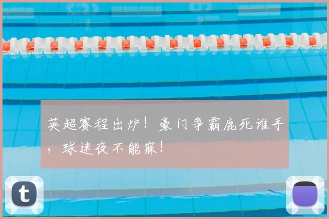 英超赛程出炉！豪门争霸鹿死谁手，球迷夜不能寐！
