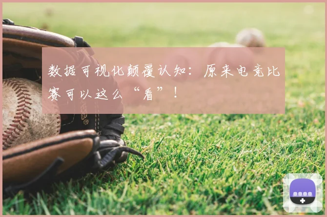 数据可视化颠覆认知：原来电竞比赛可以这么“看”！